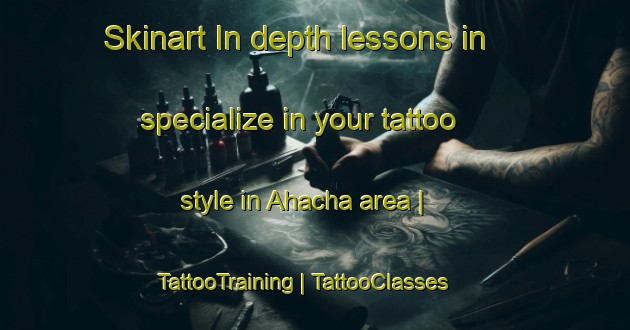 Skinart In-depth lessons in specialize in your tattoo style in Ahacha area | TattooTraining | TattooClasses | SkinartTraining-Japan